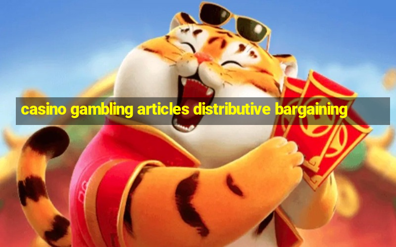 casino gambling articles distributive bargaining