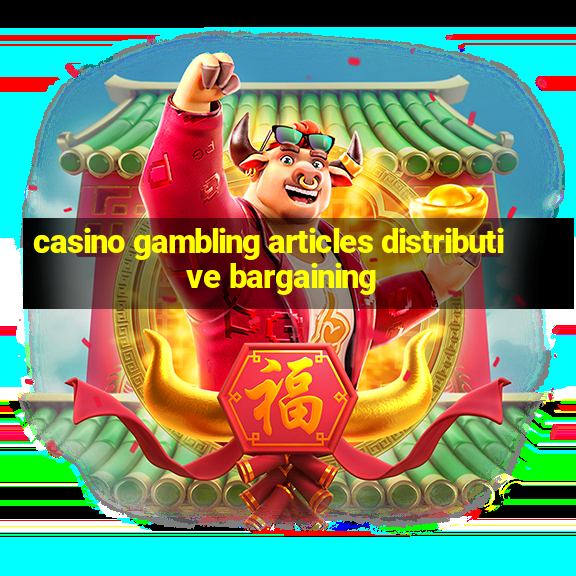 casino gambling articles distributive bargaining