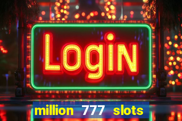 million 777 slots como sacar dinheiro