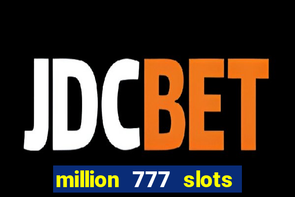 million 777 slots como sacar dinheiro