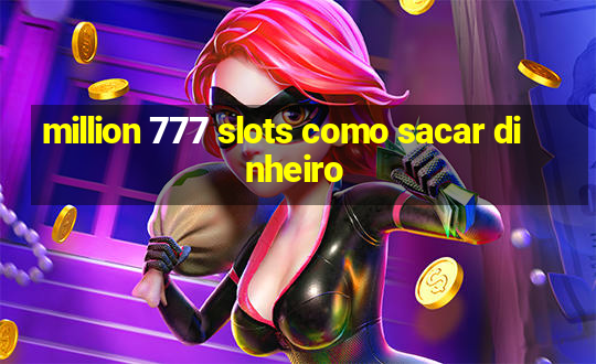 million 777 slots como sacar dinheiro