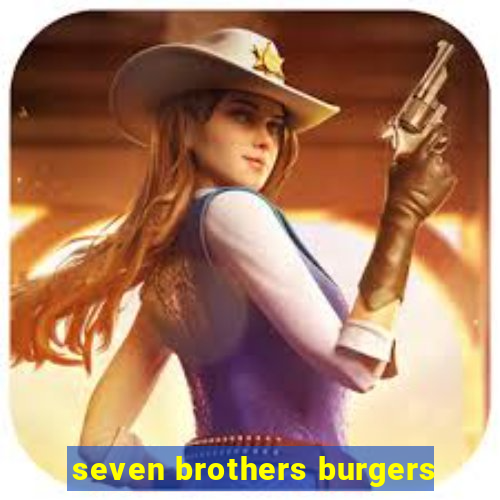 seven brothers burgers