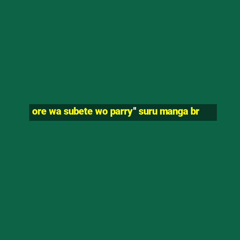 ore wa subete wo parry'' suru manga br