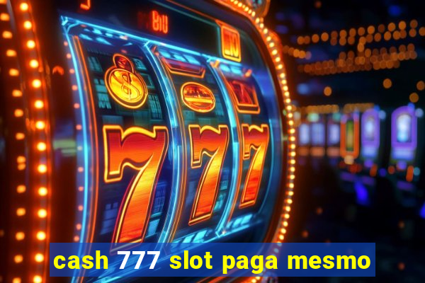 cash 777 slot paga mesmo