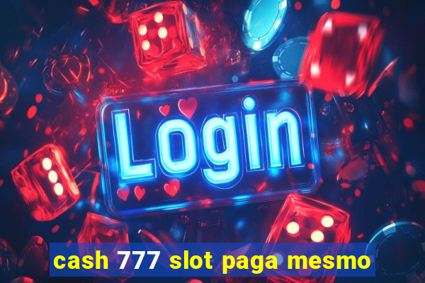 cash 777 slot paga mesmo