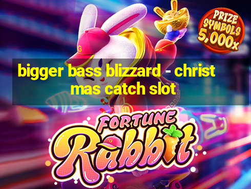 bigger bass blizzard - christmas catch slot