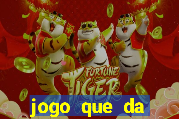 jogo que da dinheiro tigre