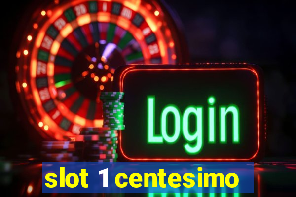 slot 1 centesimo