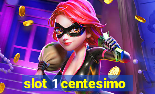 slot 1 centesimo