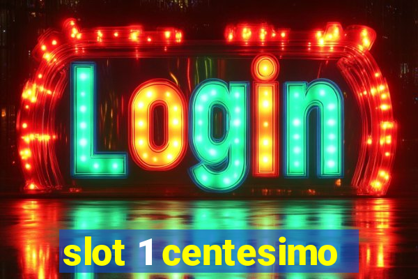 slot 1 centesimo