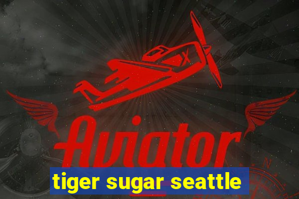 tiger sugar seattle