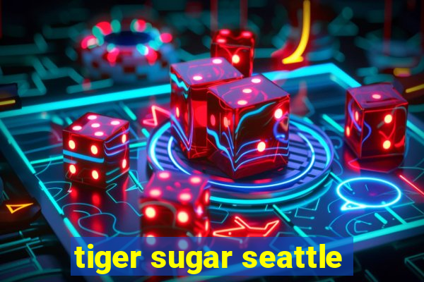 tiger sugar seattle