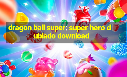 dragon ball super: super hero dublado download