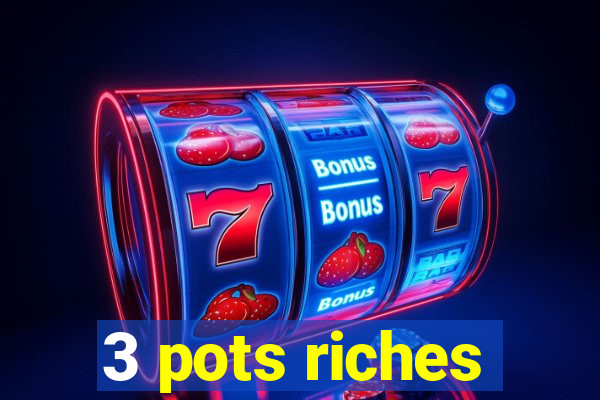 3 pots riches