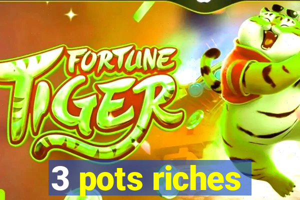 3 pots riches