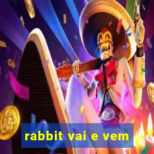 rabbit vai e vem