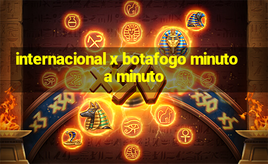 internacional x botafogo minuto a minuto