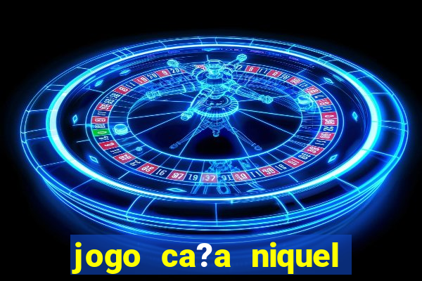 jogo ca?a niquel que paga dinheiro real