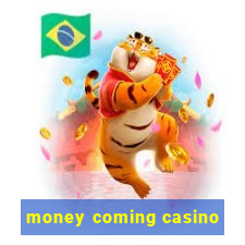 money coming casino