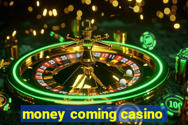 money coming casino