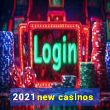 2021 new casinos