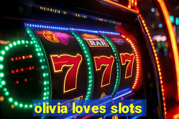 olivia loves slots