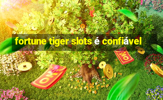 fortune tiger slots é confiável