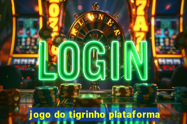 jogo do tigrinho plataforma