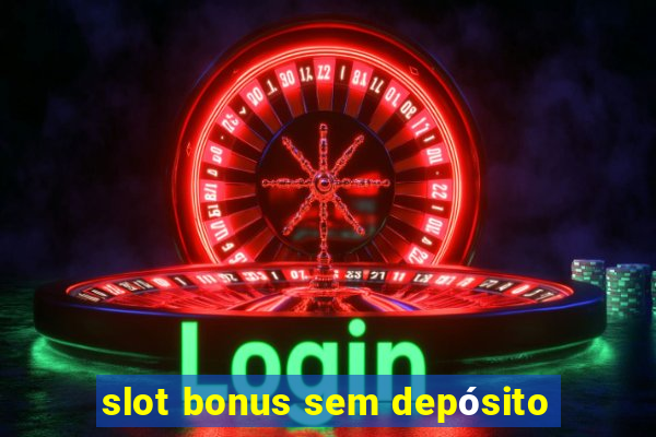 slot bonus sem depósito