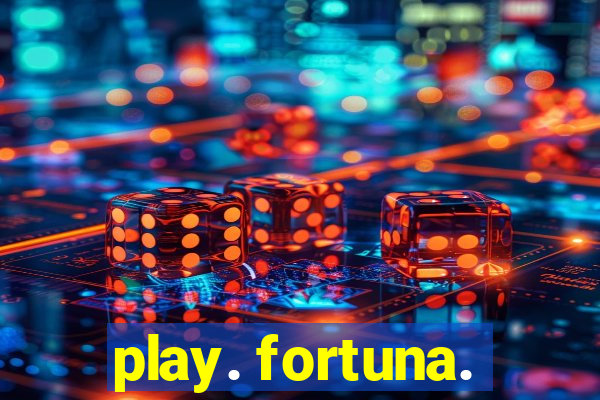 play. fortuna.