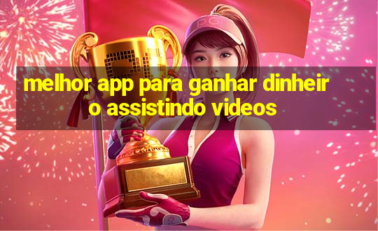 melhor app para ganhar dinheiro assistindo videos