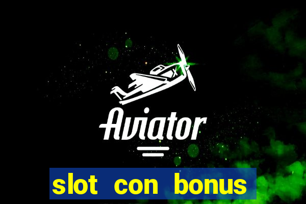 slot con bonus immediato senza deposito