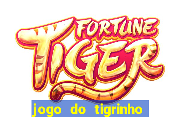 jogo do tigrinho da dinheiro