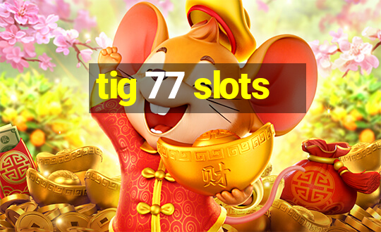 tig 77 slots