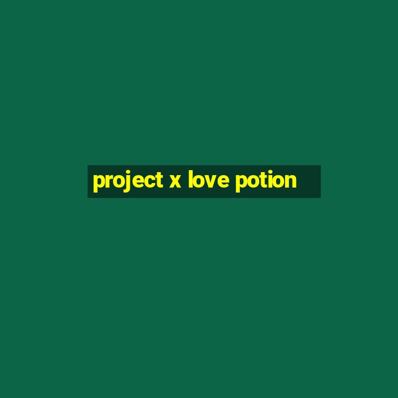 project x love potion