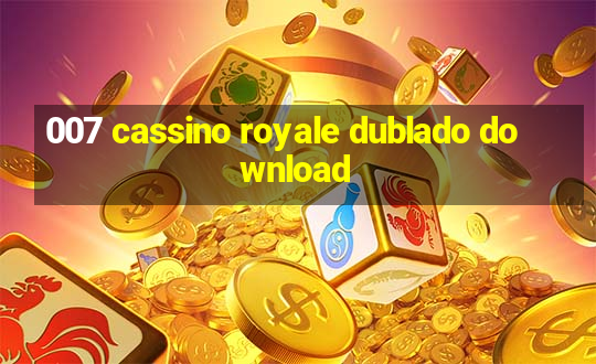 007 cassino royale dublado download