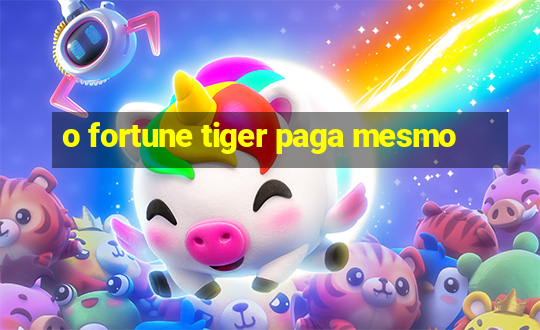 o fortune tiger paga mesmo