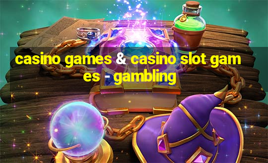 casino games & casino slot games - gambling