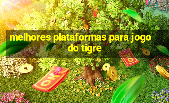 melhores plataformas para jogo do tigre