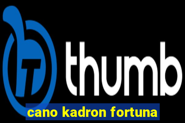 cano kadron fortuna