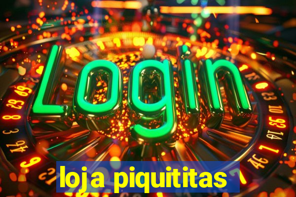 loja piquititas