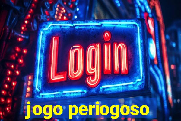 jogo periogoso