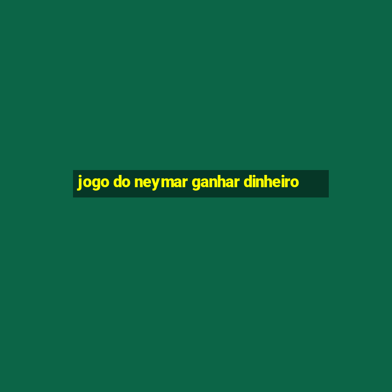 jogo do neymar ganhar dinheiro