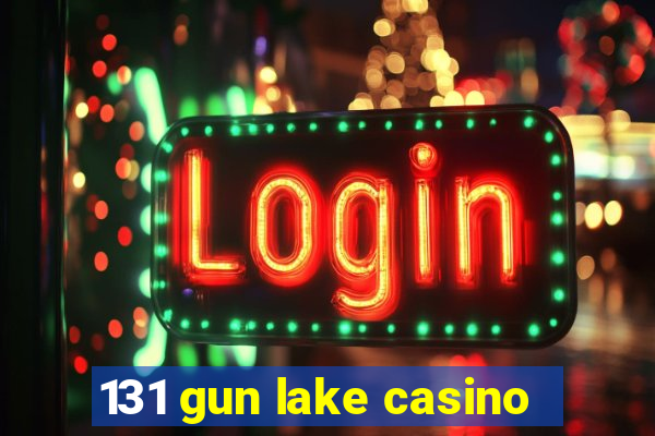 131 gun lake casino