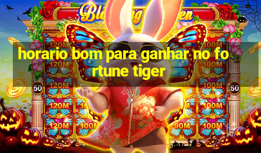 horario bom para ganhar no fortune tiger