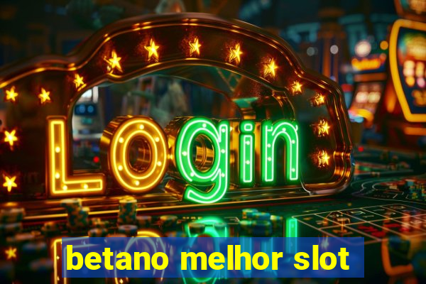 betano melhor slot