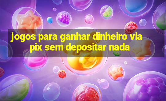 jogos para ganhar dinheiro via pix sem depositar nada