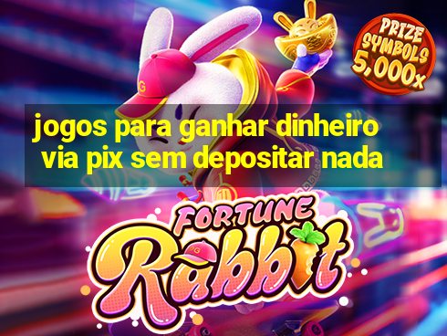 jogos para ganhar dinheiro via pix sem depositar nada