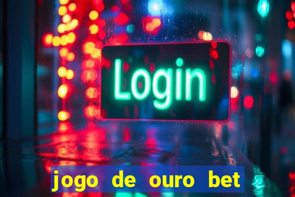 jogo de ouro bet é confiável