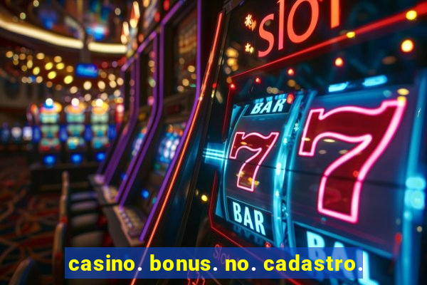 casino. bonus. no. cadastro.